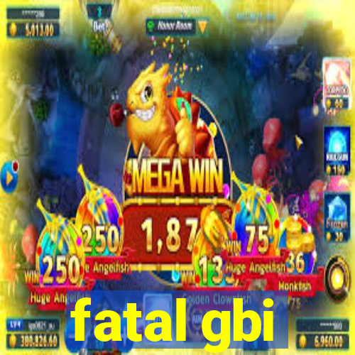 fatal gbi